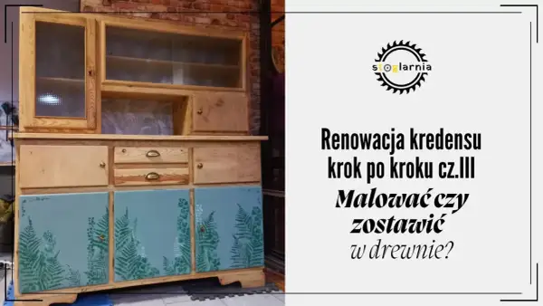 Renowacja kredensu: drewniane drzwi z motywem paproci i pytanie, malować czy zostawić w drewnie?